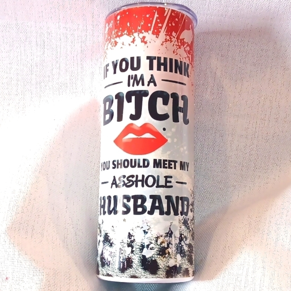 If you think I'm a B*tch.....20oz. Stainless Steel Tumbler